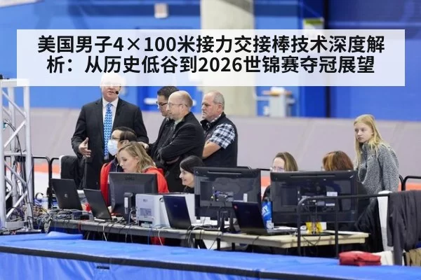 美国男子4×100米接力交接棒技术深度解析:从历史低谷到2026世锦赛夺冠展望