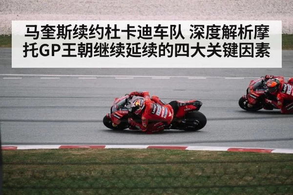 马奎斯续约杜卡迪车队 深度解析摩托GP王朝继续延续的四大关键因素